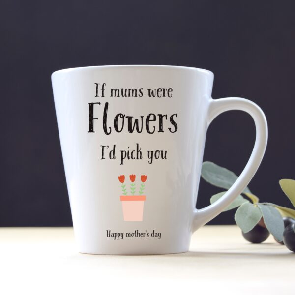 Mothers Day latte mug If Mums Were Flowers